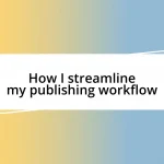 How I streamline my publishing workflow