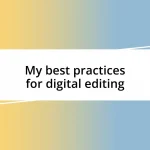 My best practices for digital editing