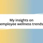 My insights on employee wellness trends