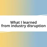 What I learned from industry disruption