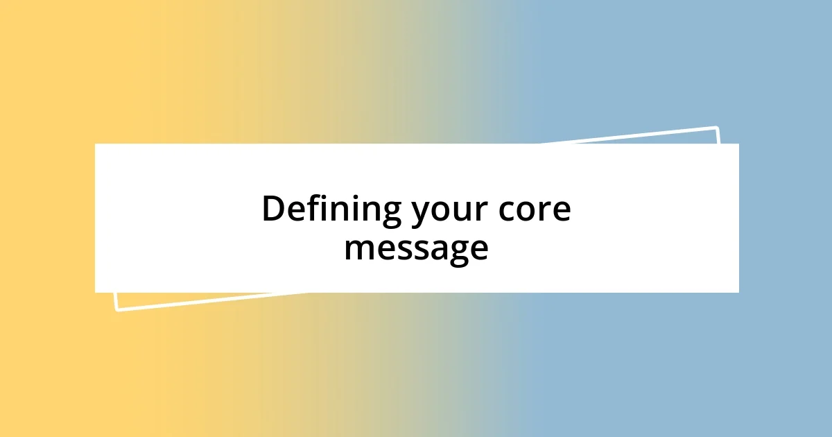 Defining your core message