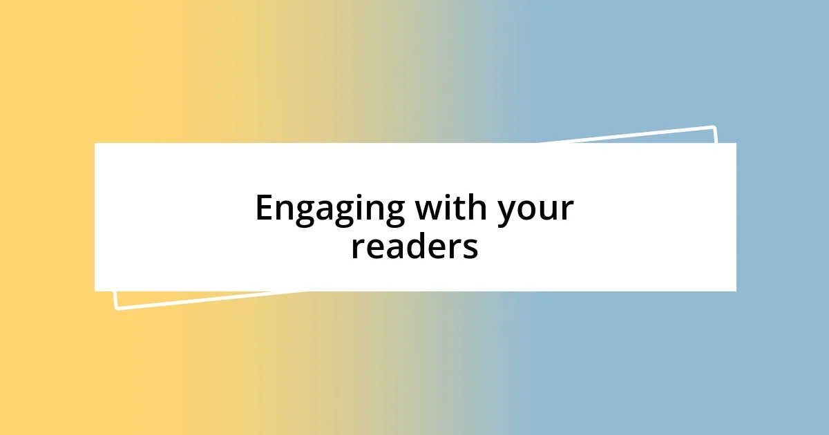 Engaging with your readers