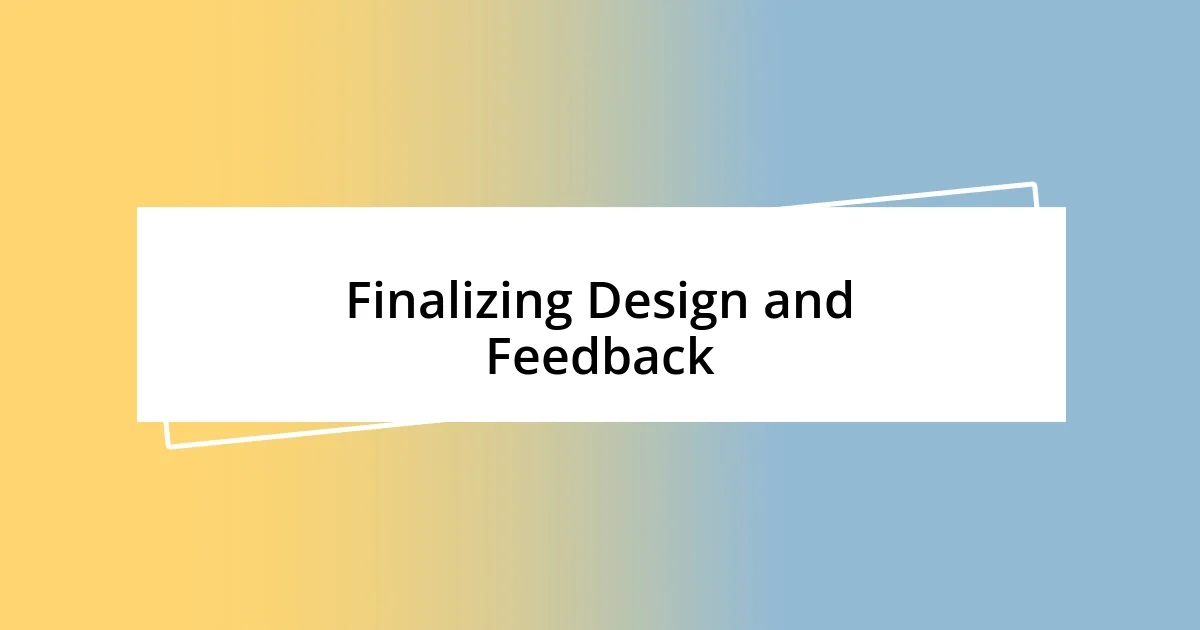 Finalizing Design and Feedback