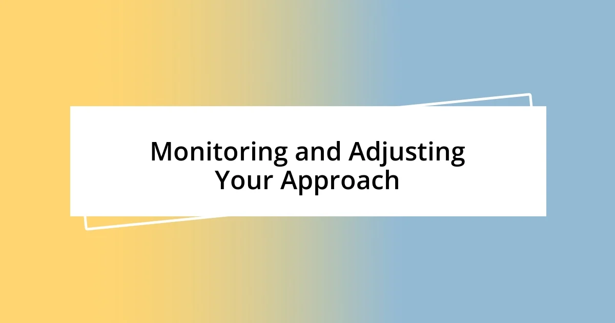 Monitoring and Adjusting Your Approach