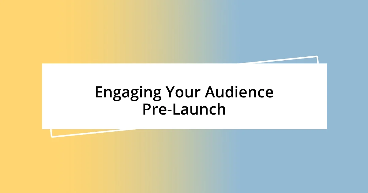 Engaging Your Audience Pre-Launch