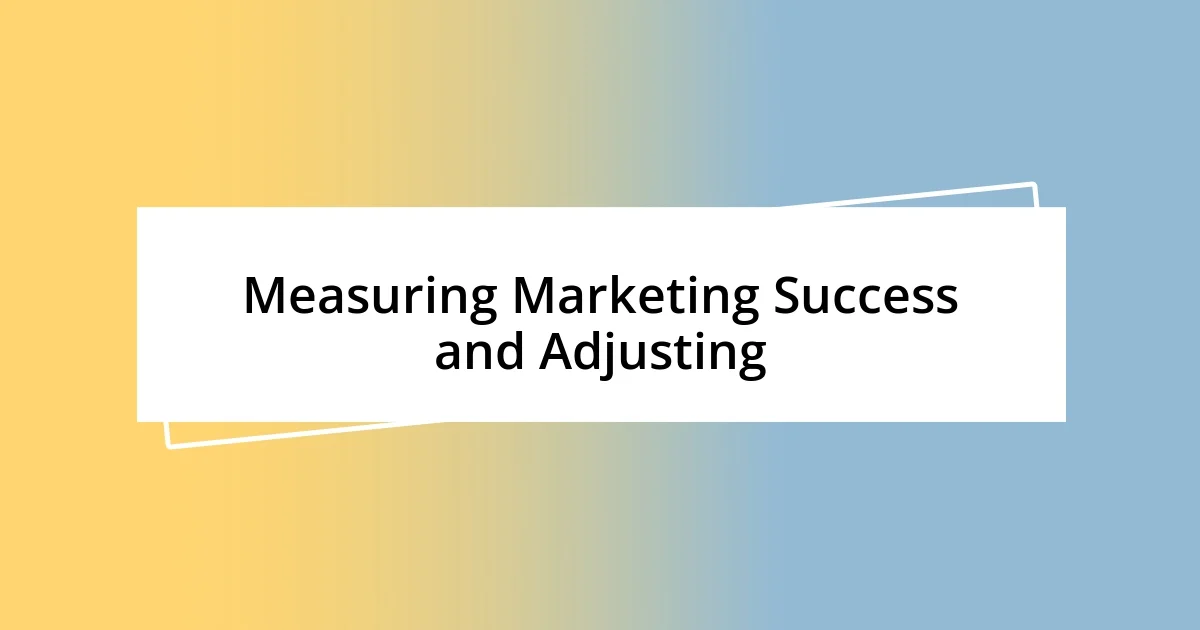 Measuring Marketing Success and Adjusting