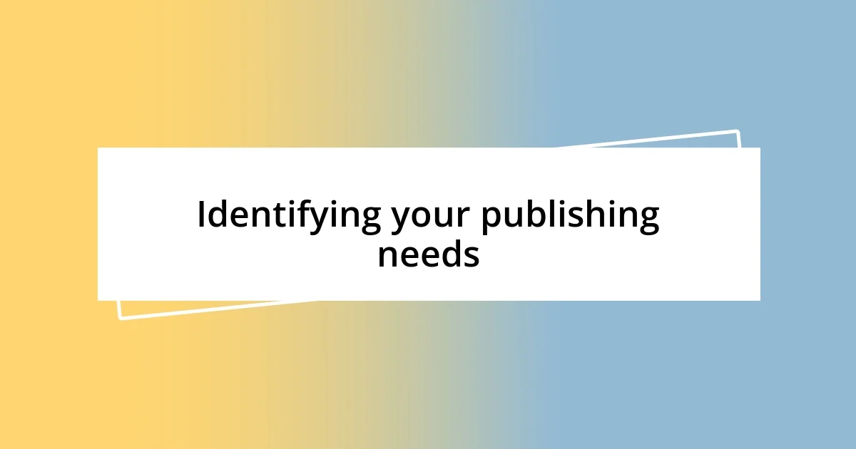 Identifying your publishing needs