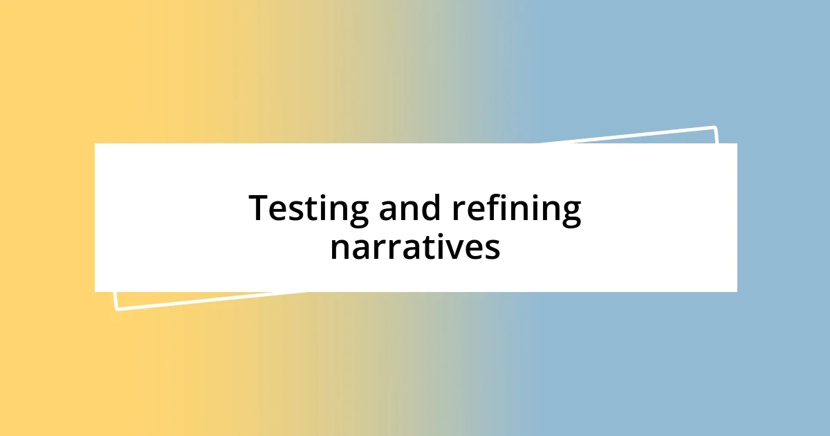 Testing and refining narratives