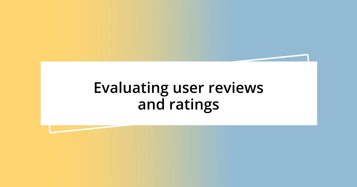 Evaluating user reviews and ratings