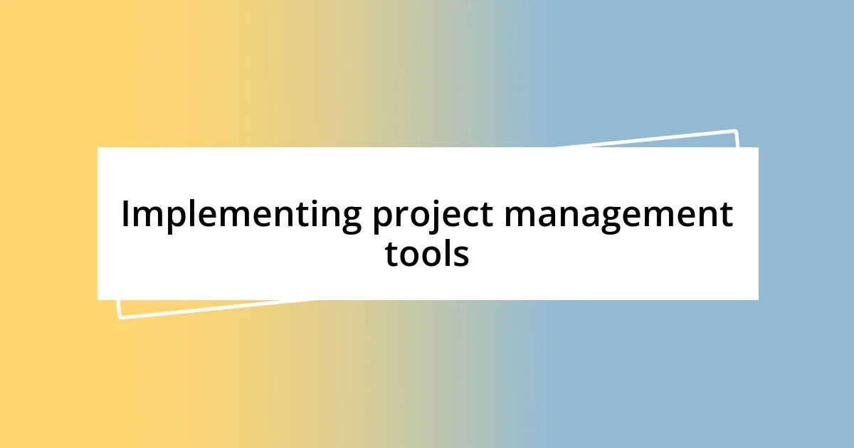 Implementing project management tools