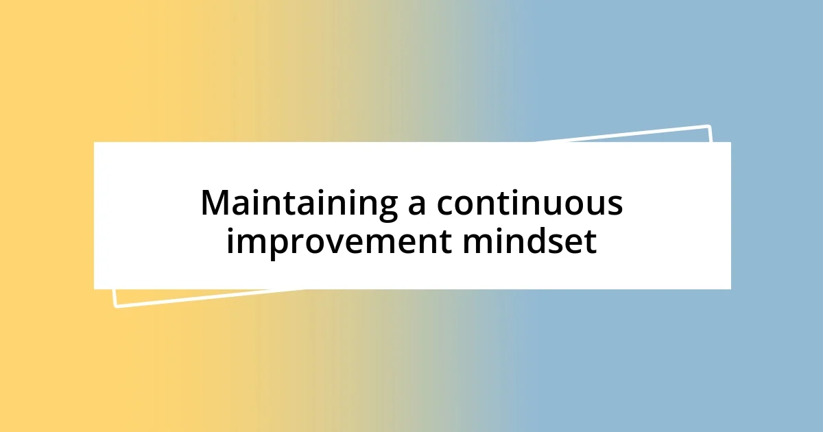 Maintaining a continuous improvement mindset