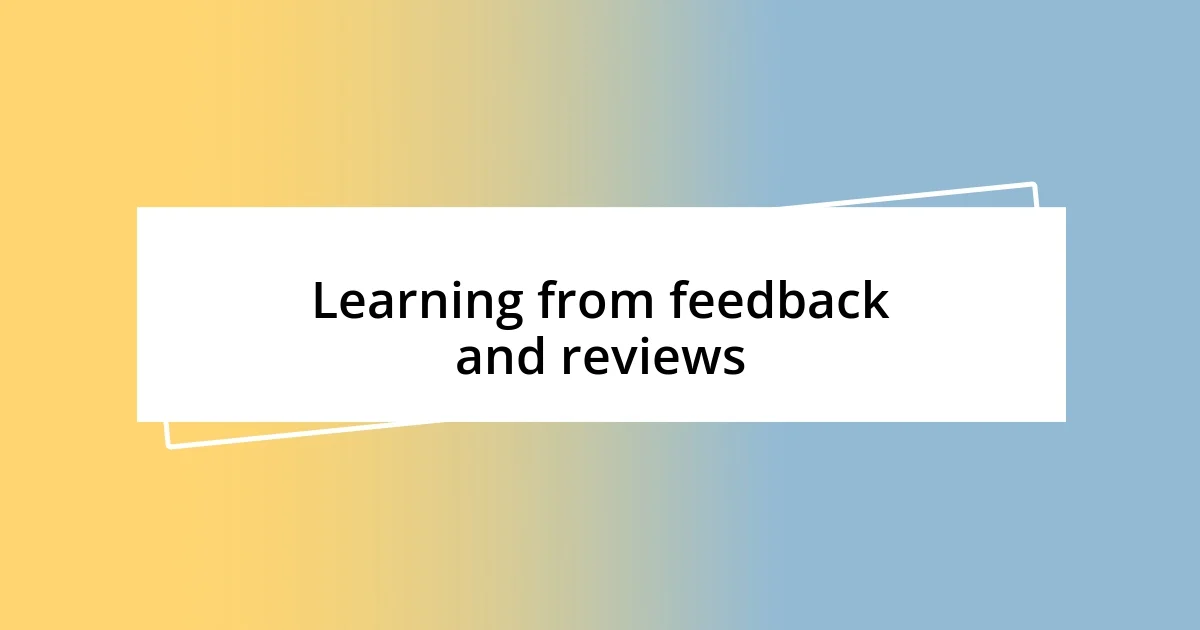 Learning from feedback and reviews