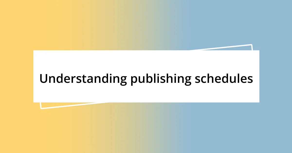 Understanding publishing schedules