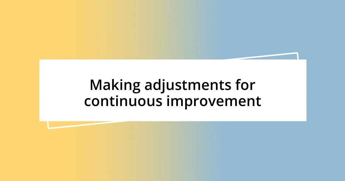 Making adjustments for continuous improvement