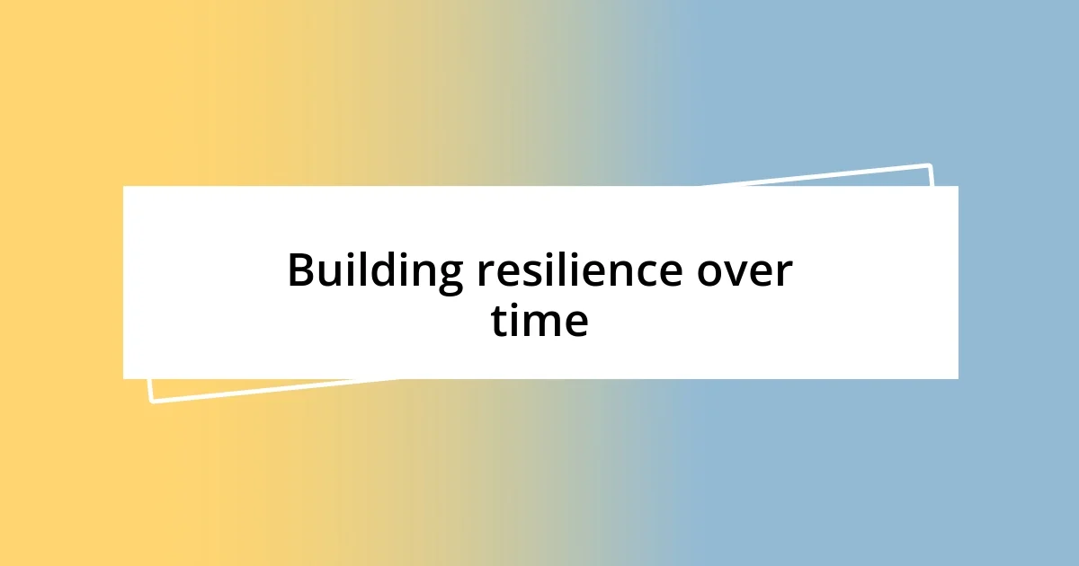 Building resilience over time