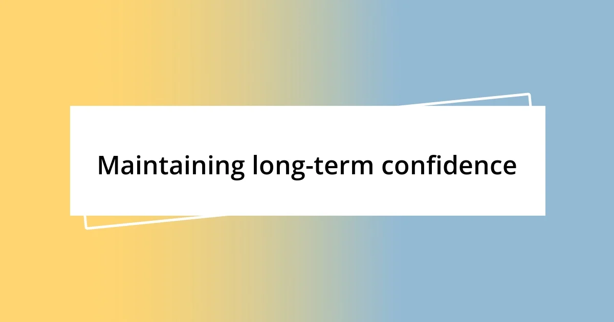 Maintaining long-term confidence