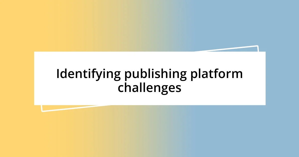 Identifying publishing platform challenges