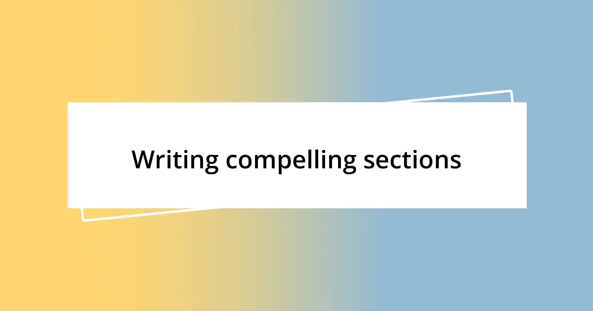 Writing compelling sections