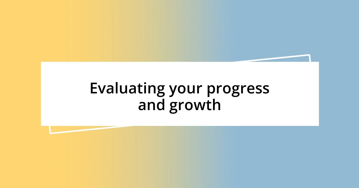 Evaluating your progress and growth