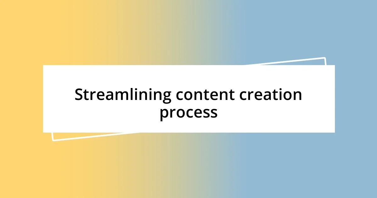 Streamlining content creation process