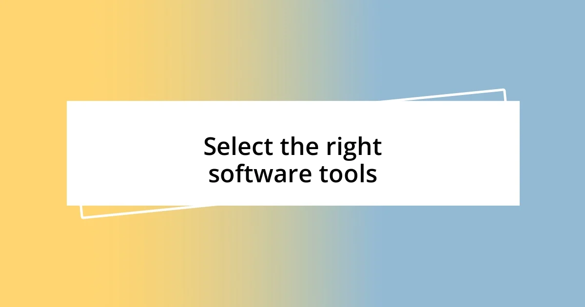 Select the right software tools