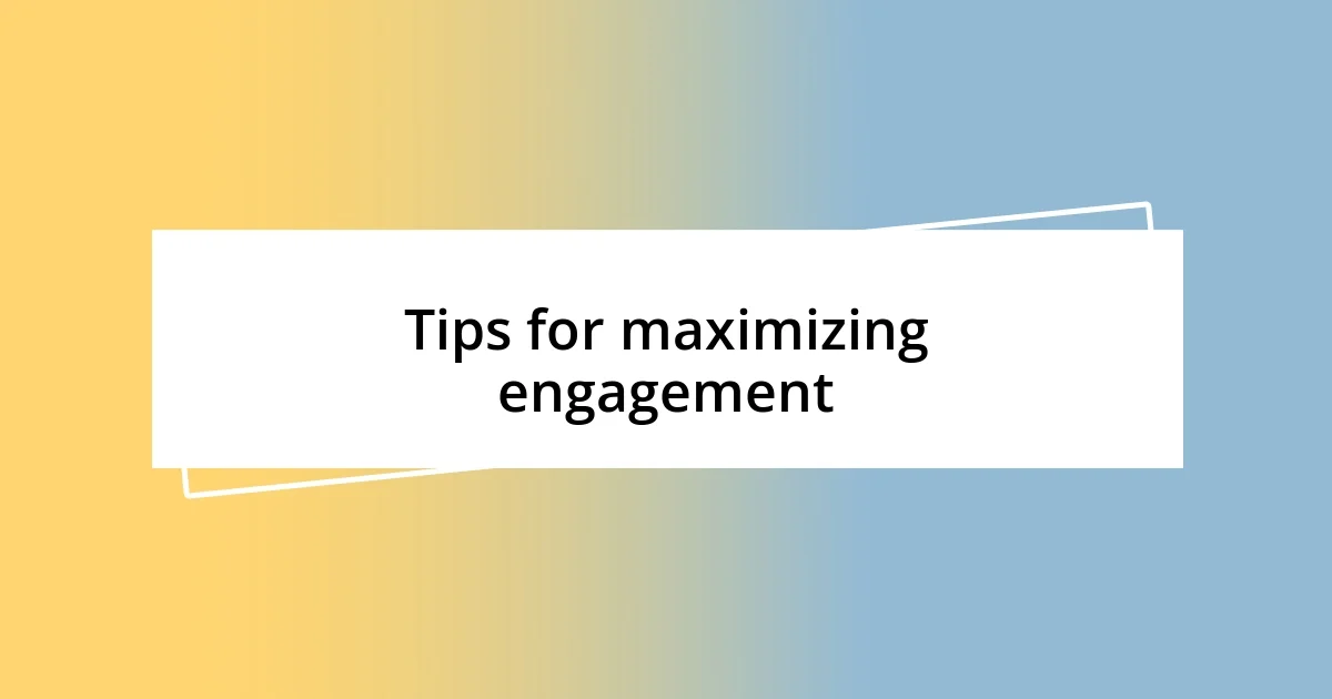 Tips for maximizing engagement