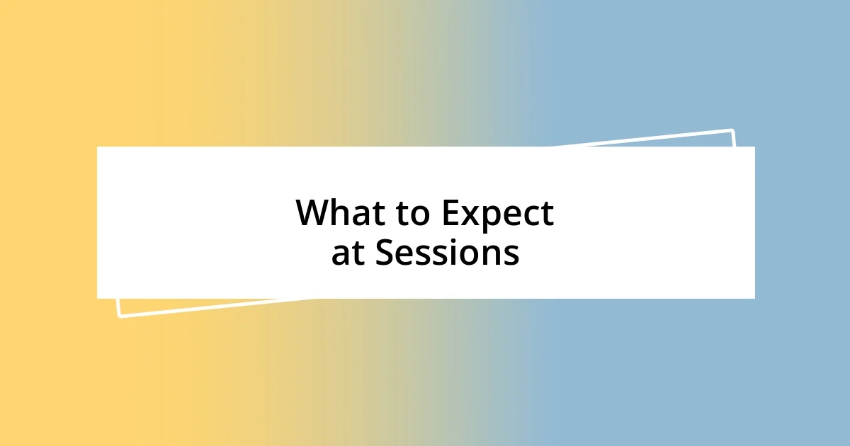 What to Expect at Sessions