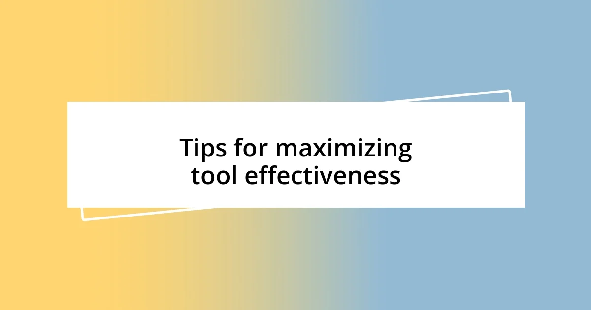 Tips for maximizing tool effectiveness