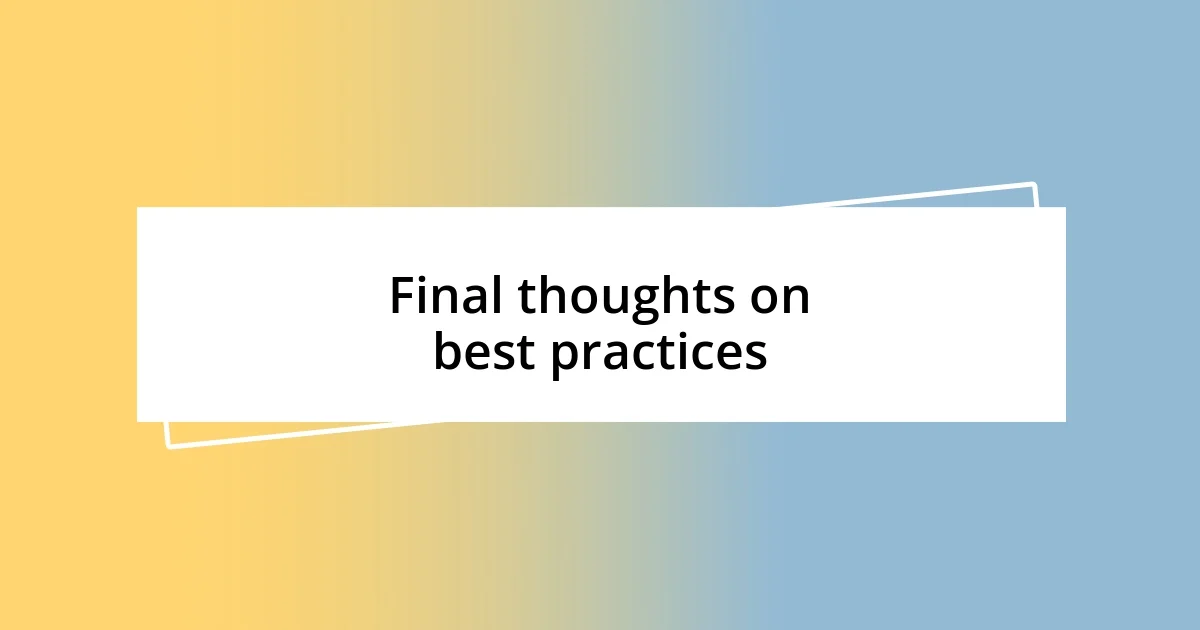 Final thoughts on best practices