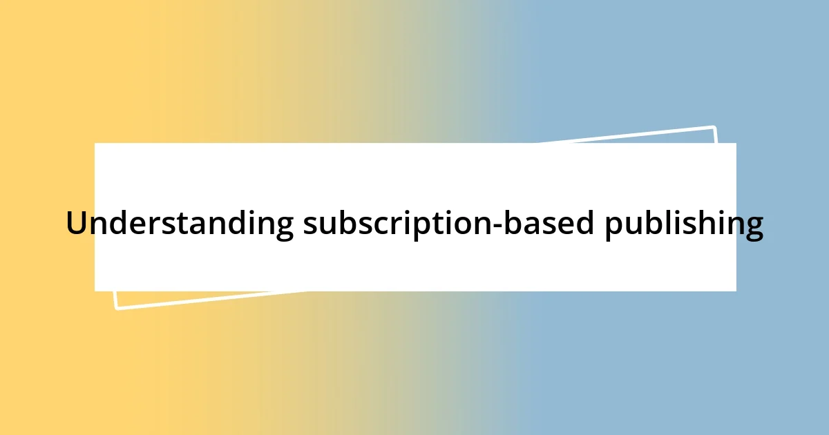 Understanding subscription-based publishing