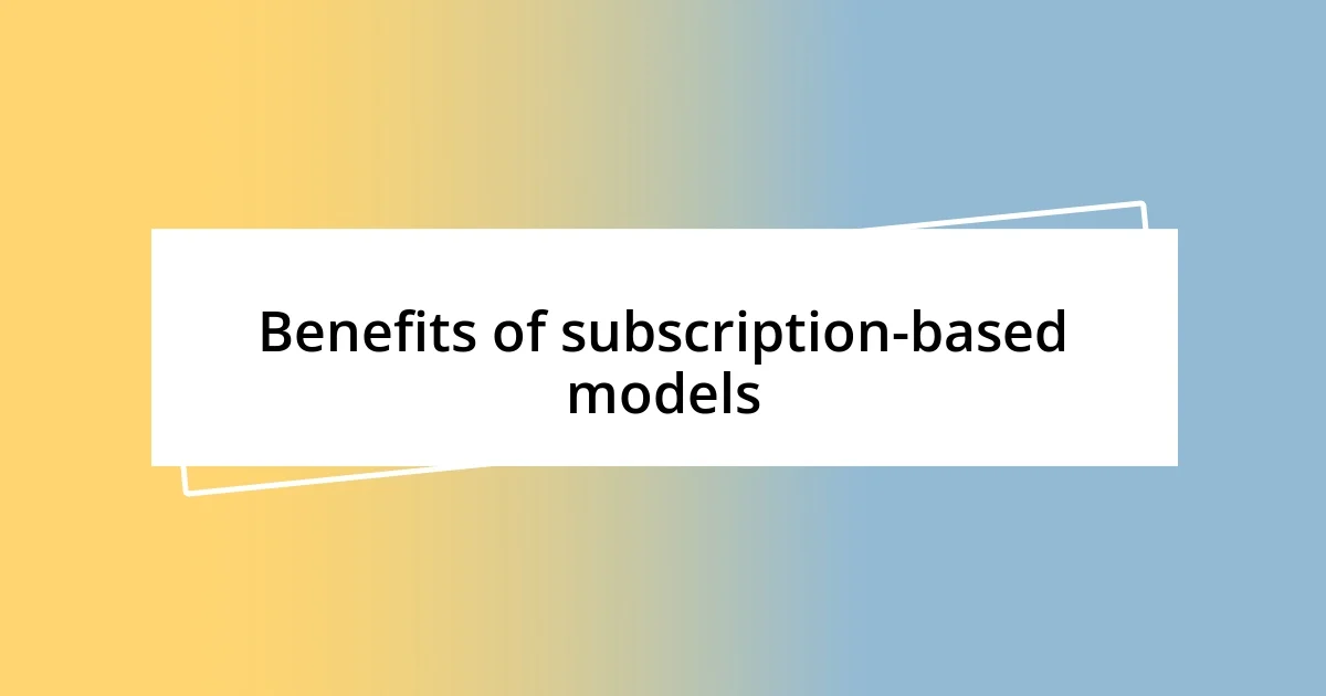 Benefits of subscription-based models