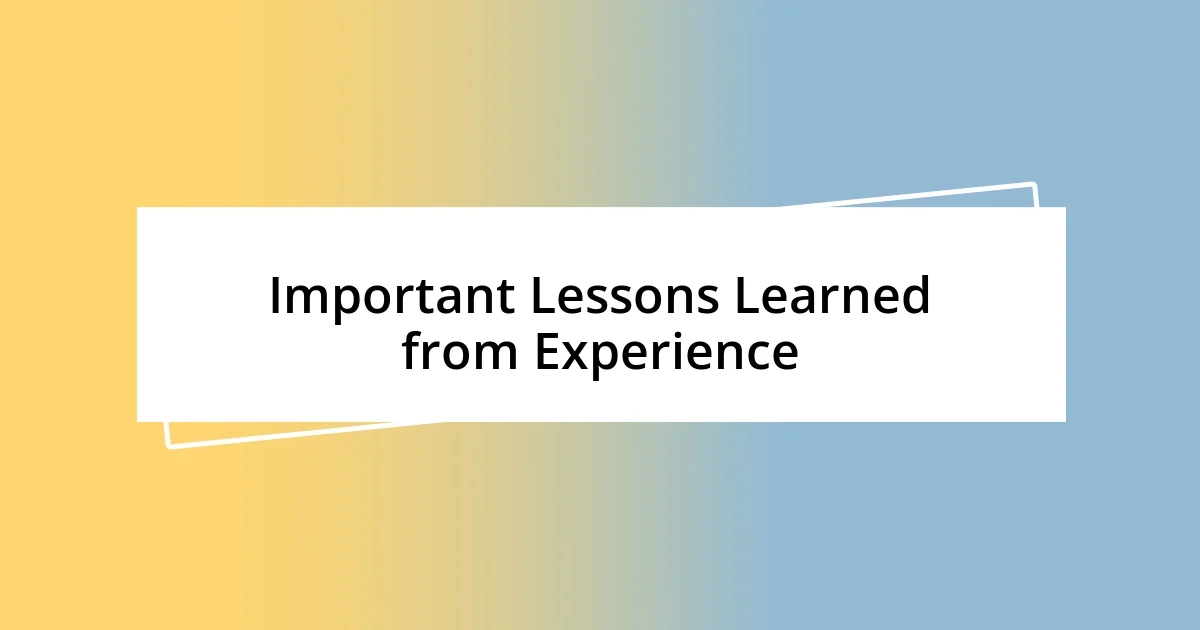 Important Lessons Learned from Experience