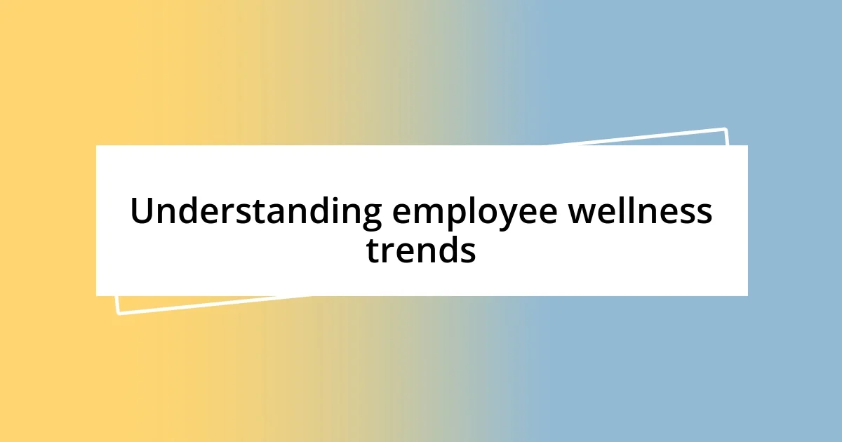 Understanding employee wellness trends