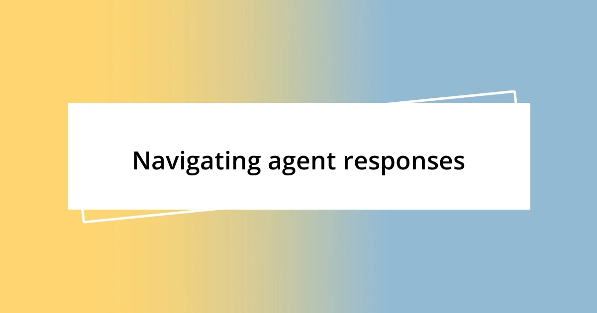 Navigating agent responses