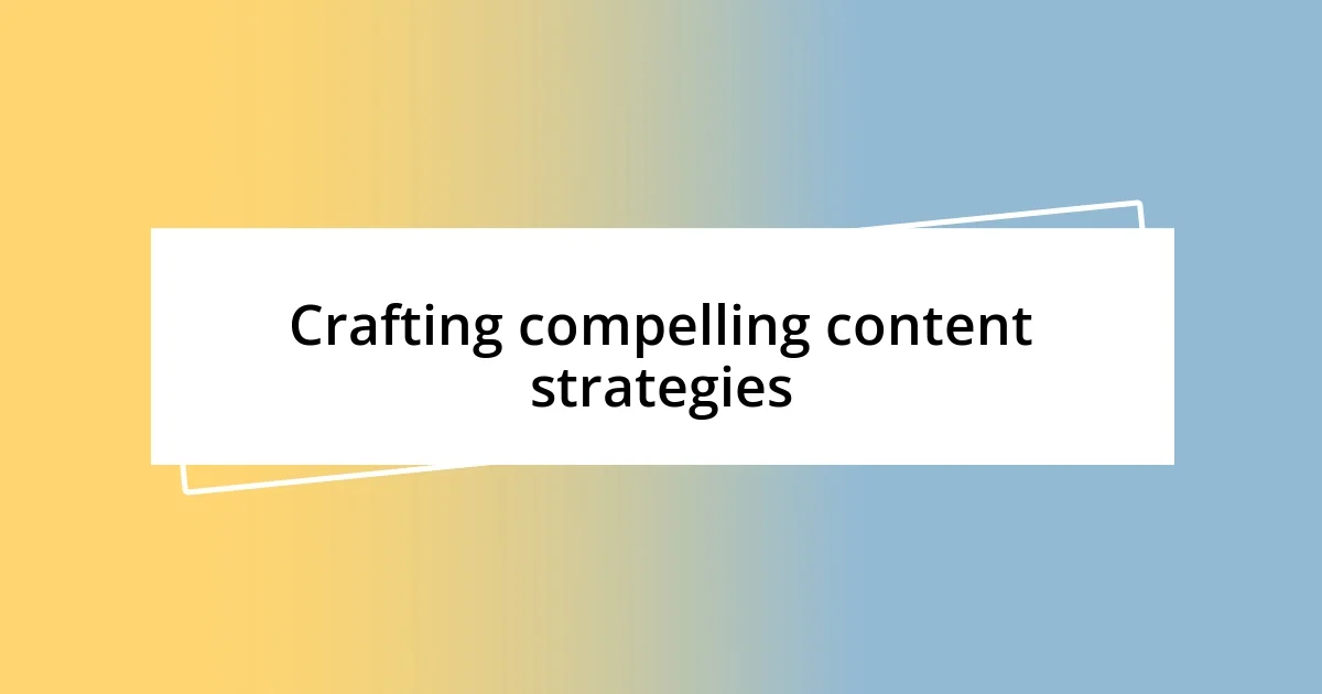 Crafting compelling content strategies