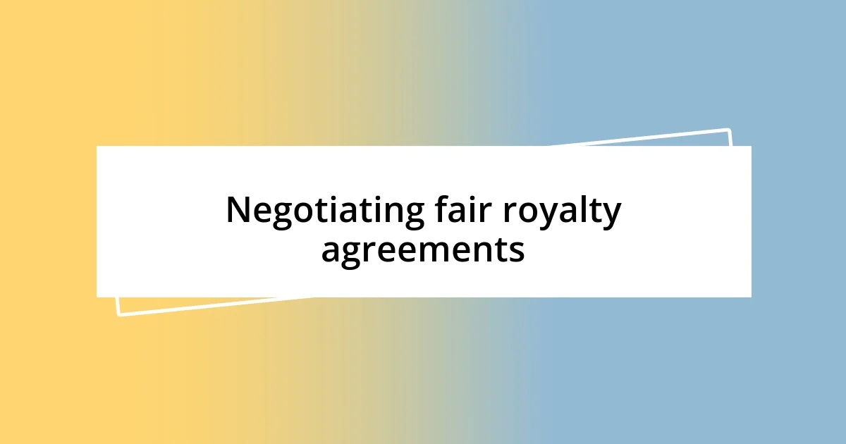 Negotiating fair royalty agreements