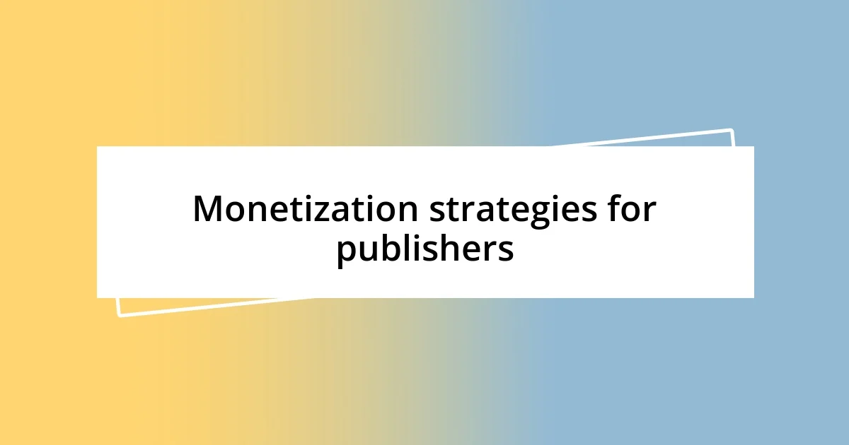 Monetization strategies for publishers