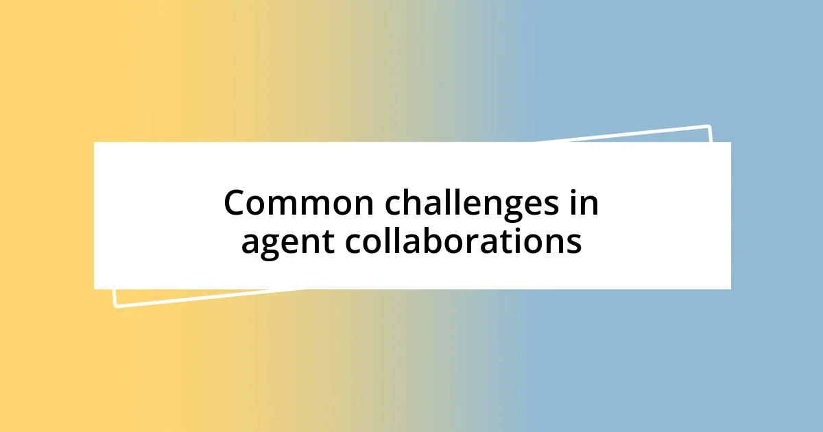 Common challenges in agent collaborations