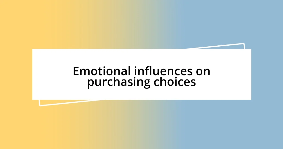 Emotional influences on purchasing choices