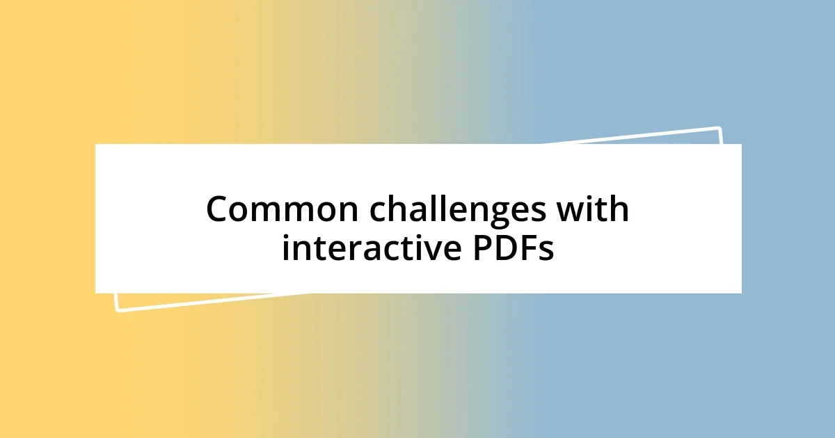 Common challenges with interactive PDFs