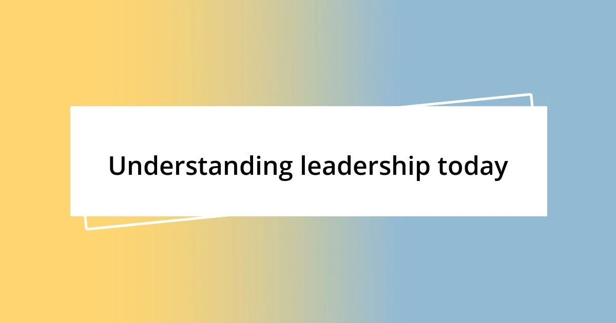 Understanding leadership today