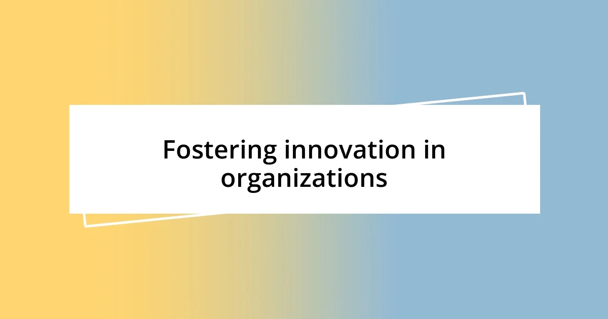 Fostering innovation in organizations