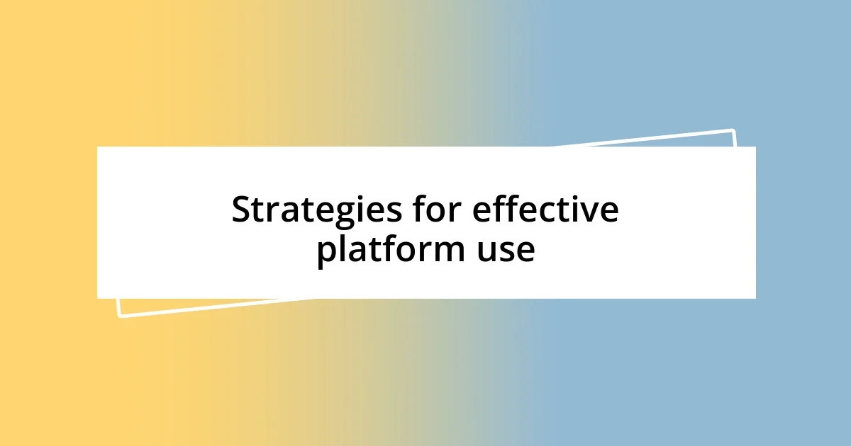 Strategies for effective platform use