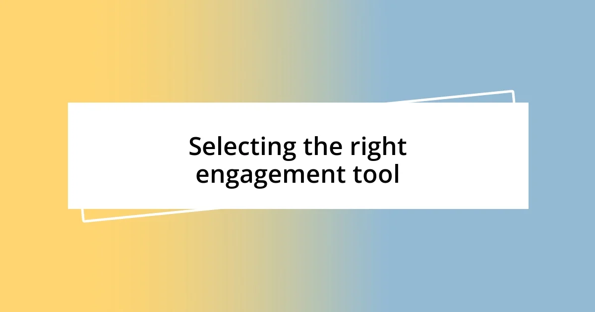 Selecting the right engagement tool