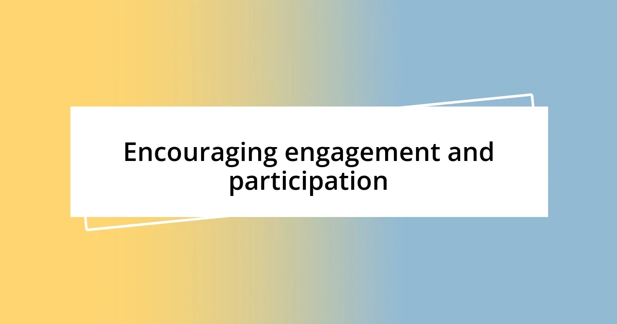 Encouraging engagement and participation