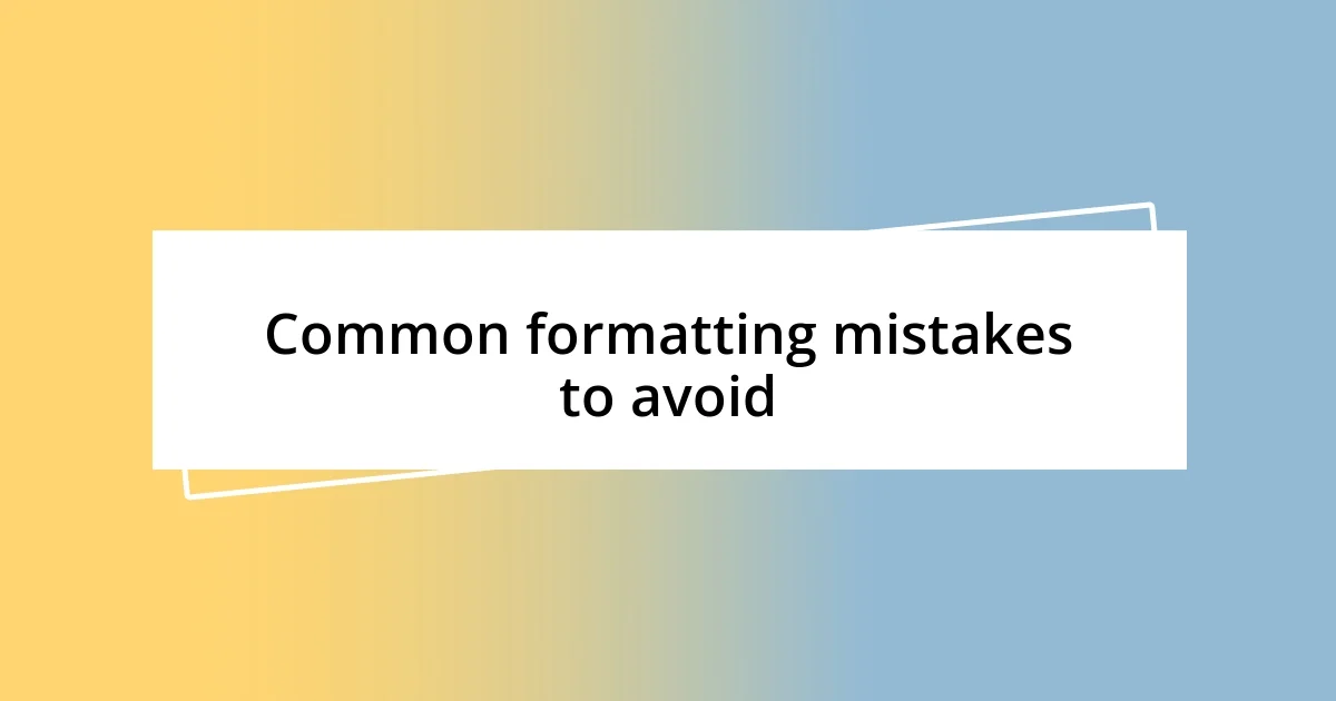 Common formatting mistakes to avoid