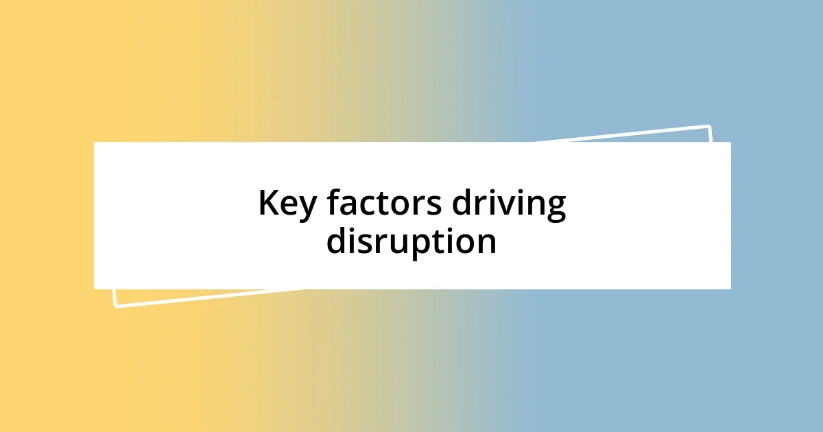 Key factors driving disruption