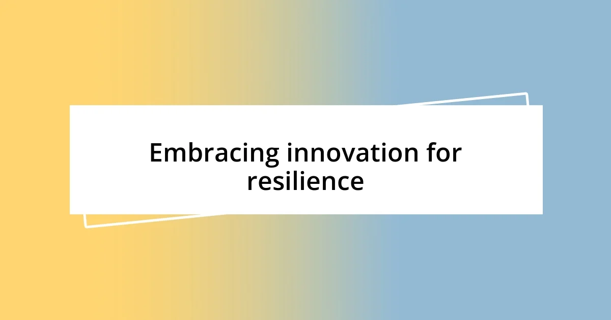 Embracing innovation for resilience