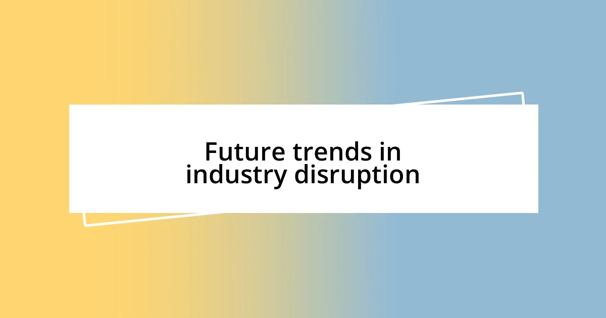 Future trends in industry disruption