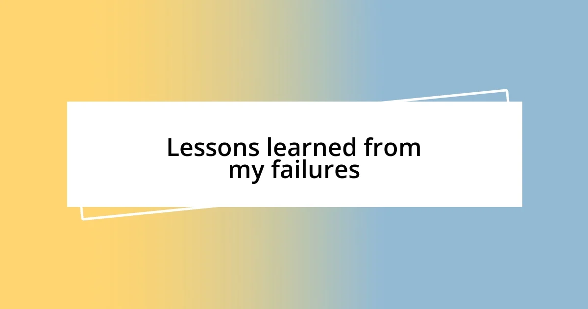 Lessons learned from my failures